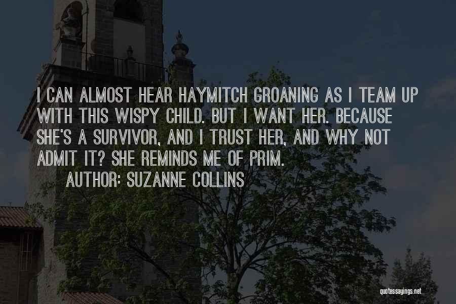 Suzanne Collins Quotes: I Can Almost Hear Haymitch Groaning As I Team Up With This Wispy Child. But I Want Her. Because She's