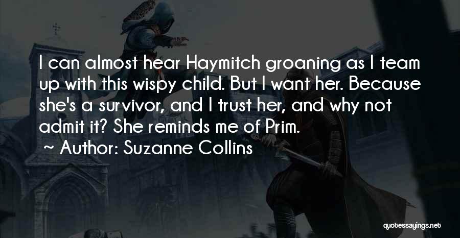 Suzanne Collins Quotes: I Can Almost Hear Haymitch Groaning As I Team Up With This Wispy Child. But I Want Her. Because She's