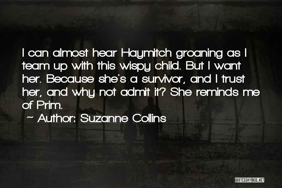 Suzanne Collins Quotes: I Can Almost Hear Haymitch Groaning As I Team Up With This Wispy Child. But I Want Her. Because She's