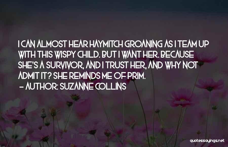 Suzanne Collins Quotes: I Can Almost Hear Haymitch Groaning As I Team Up With This Wispy Child. But I Want Her. Because She's