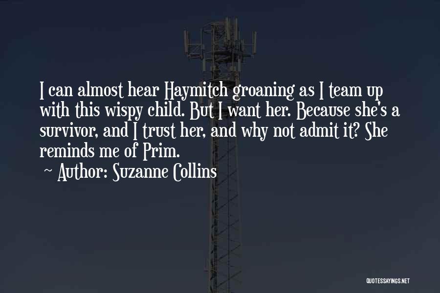 Suzanne Collins Quotes: I Can Almost Hear Haymitch Groaning As I Team Up With This Wispy Child. But I Want Her. Because She's