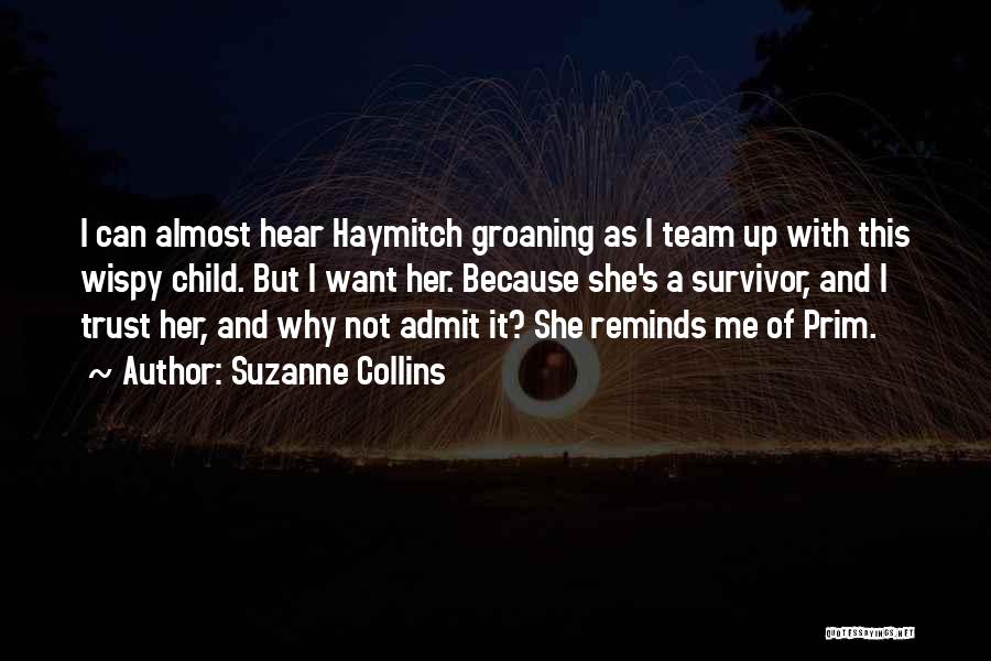 Suzanne Collins Quotes: I Can Almost Hear Haymitch Groaning As I Team Up With This Wispy Child. But I Want Her. Because She's