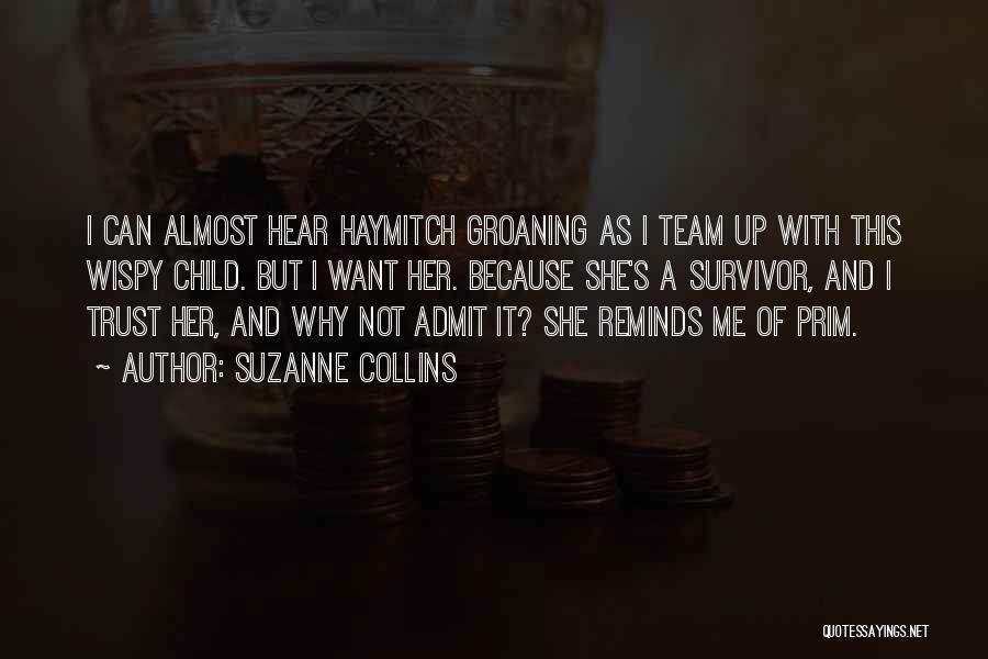 Suzanne Collins Quotes: I Can Almost Hear Haymitch Groaning As I Team Up With This Wispy Child. But I Want Her. Because She's