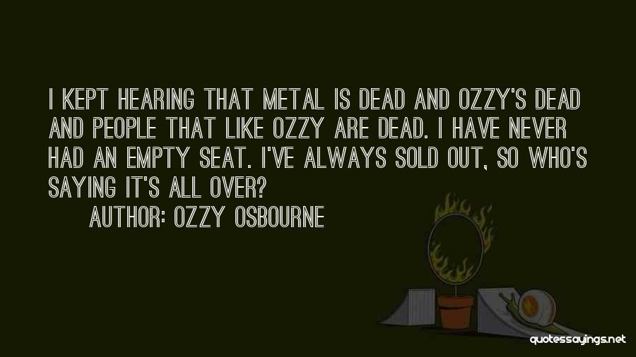 Ozzy Osbourne Quotes: I Kept Hearing That Metal Is Dead And Ozzy's Dead And People That Like Ozzy Are Dead. I Have Never