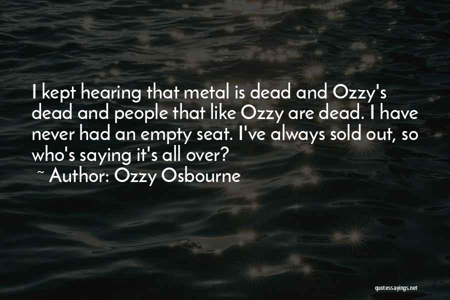 Ozzy Osbourne Quotes: I Kept Hearing That Metal Is Dead And Ozzy's Dead And People That Like Ozzy Are Dead. I Have Never
