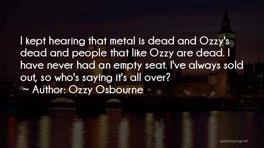 Ozzy Osbourne Quotes: I Kept Hearing That Metal Is Dead And Ozzy's Dead And People That Like Ozzy Are Dead. I Have Never