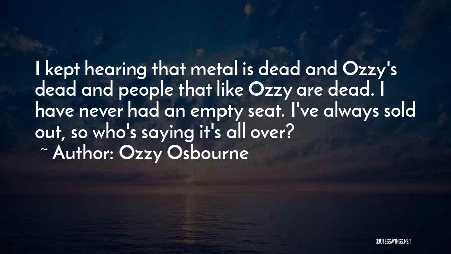 Ozzy Osbourne Quotes: I Kept Hearing That Metal Is Dead And Ozzy's Dead And People That Like Ozzy Are Dead. I Have Never