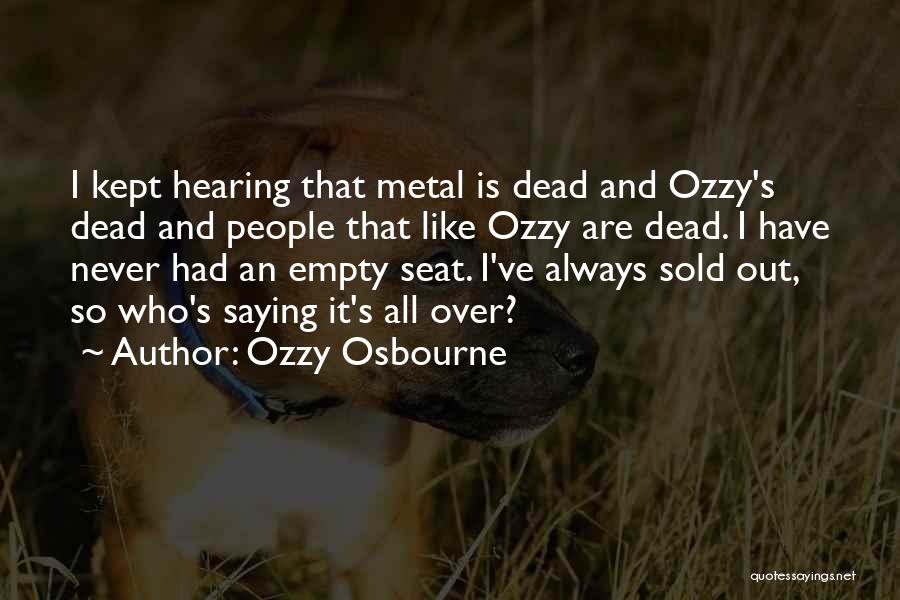 Ozzy Osbourne Quotes: I Kept Hearing That Metal Is Dead And Ozzy's Dead And People That Like Ozzy Are Dead. I Have Never
