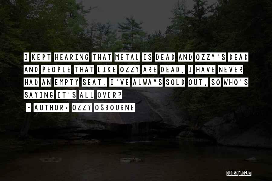 Ozzy Osbourne Quotes: I Kept Hearing That Metal Is Dead And Ozzy's Dead And People That Like Ozzy Are Dead. I Have Never
