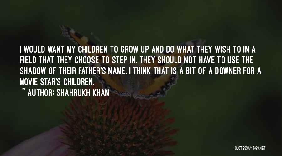 Shahrukh Khan Quotes: I Would Want My Children To Grow Up And Do What They Wish To In A Field That They Choose
