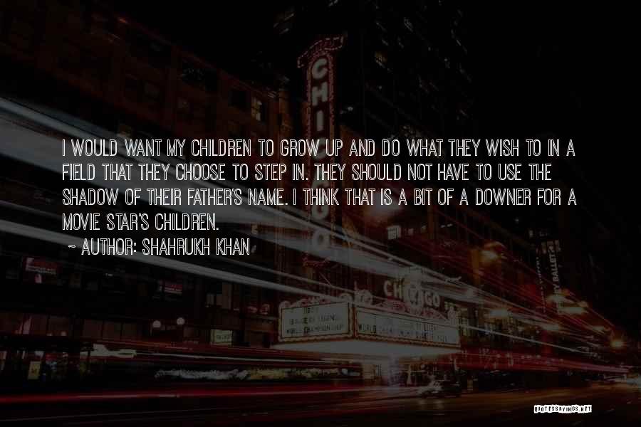 Shahrukh Khan Quotes: I Would Want My Children To Grow Up And Do What They Wish To In A Field That They Choose