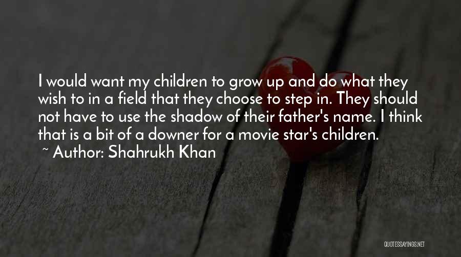 Shahrukh Khan Quotes: I Would Want My Children To Grow Up And Do What They Wish To In A Field That They Choose