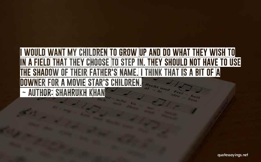 Shahrukh Khan Quotes: I Would Want My Children To Grow Up And Do What They Wish To In A Field That They Choose