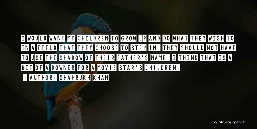 Shahrukh Khan Quotes: I Would Want My Children To Grow Up And Do What They Wish To In A Field That They Choose