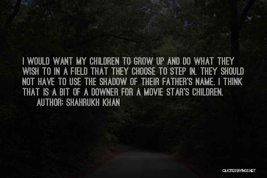 Shahrukh Khan Quotes: I Would Want My Children To Grow Up And Do What They Wish To In A Field That They Choose