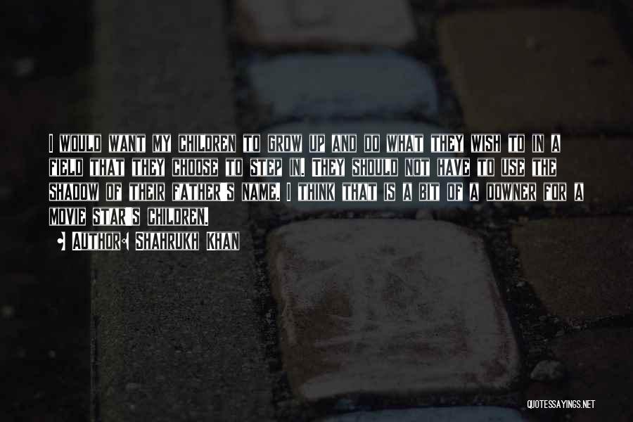 Shahrukh Khan Quotes: I Would Want My Children To Grow Up And Do What They Wish To In A Field That They Choose