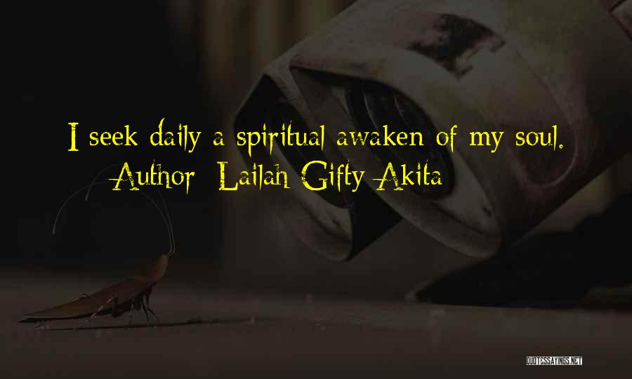 Lailah Gifty Akita Quotes: I Seek Daily A Spiritual Awaken Of My Soul.