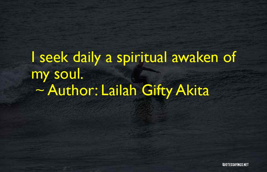 Lailah Gifty Akita Quotes: I Seek Daily A Spiritual Awaken Of My Soul.