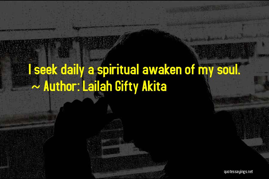 Lailah Gifty Akita Quotes: I Seek Daily A Spiritual Awaken Of My Soul.