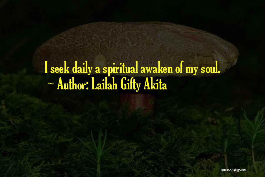 Lailah Gifty Akita Quotes: I Seek Daily A Spiritual Awaken Of My Soul.