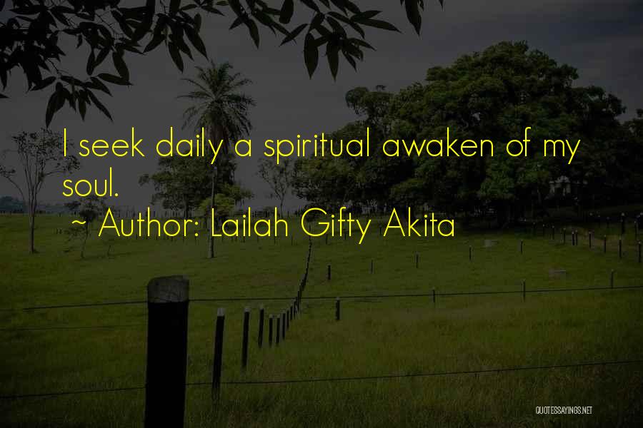 Lailah Gifty Akita Quotes: I Seek Daily A Spiritual Awaken Of My Soul.