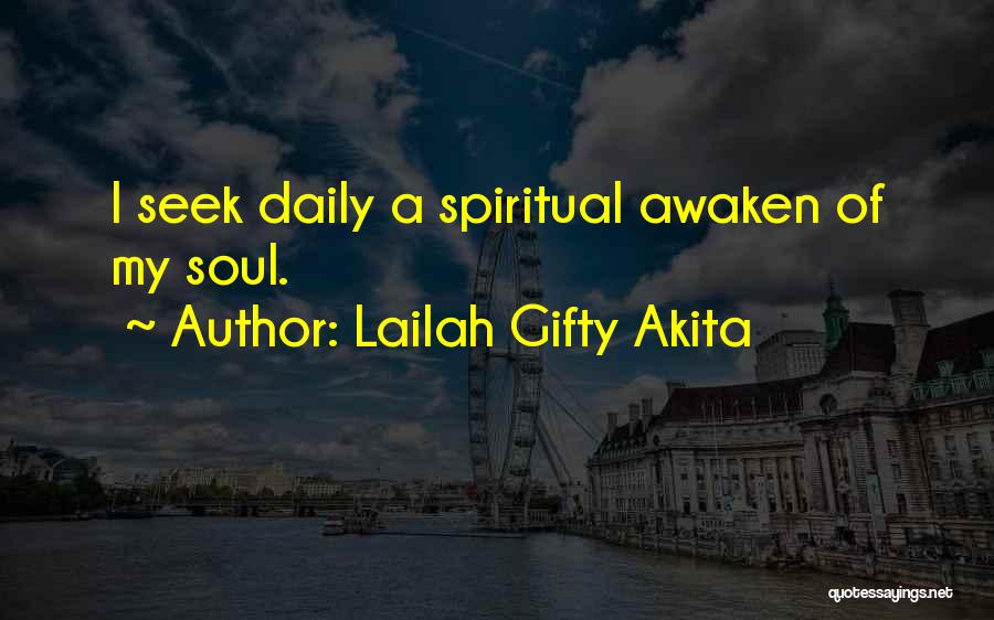 Lailah Gifty Akita Quotes: I Seek Daily A Spiritual Awaken Of My Soul.