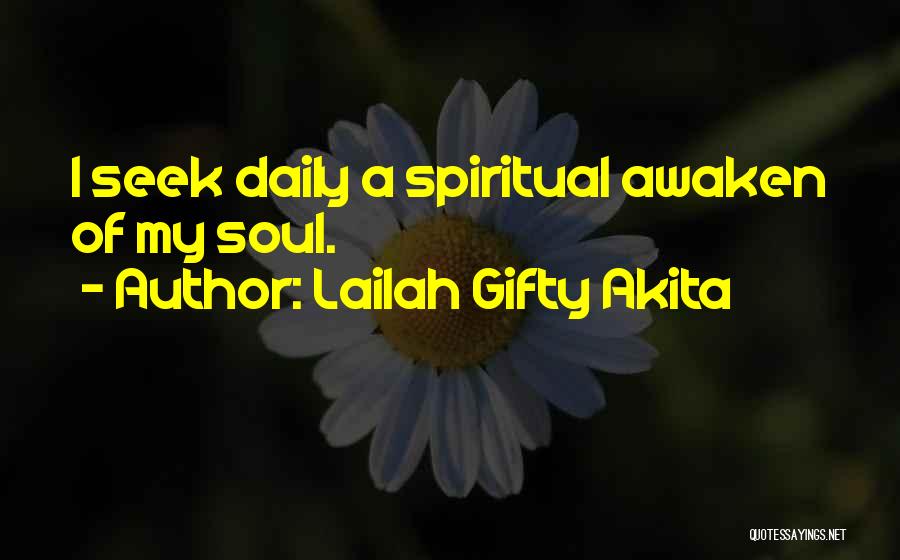 Lailah Gifty Akita Quotes: I Seek Daily A Spiritual Awaken Of My Soul.