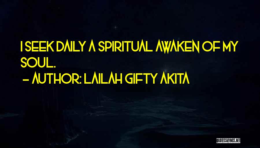 Lailah Gifty Akita Quotes: I Seek Daily A Spiritual Awaken Of My Soul.