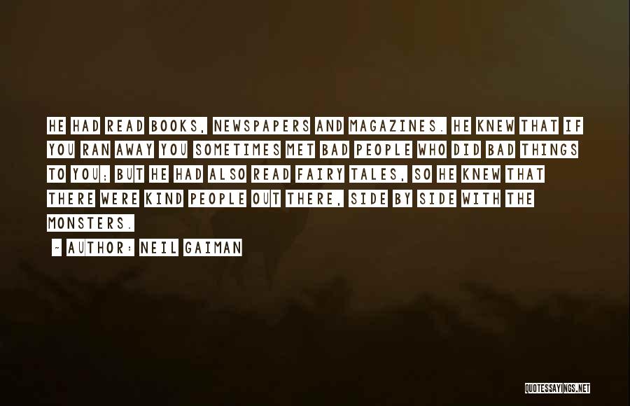 Neil Gaiman Quotes: He Had Read Books, Newspapers And Magazines. He Knew That If You Ran Away You Sometimes Met Bad People Who
