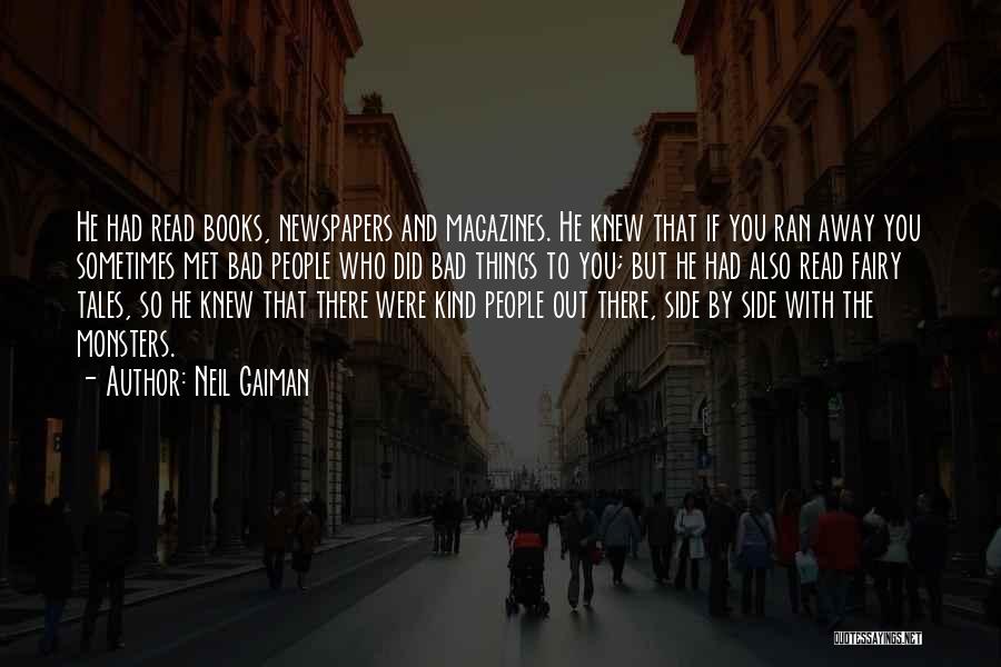 Neil Gaiman Quotes: He Had Read Books, Newspapers And Magazines. He Knew That If You Ran Away You Sometimes Met Bad People Who