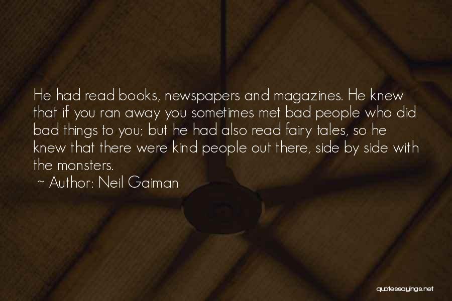 Neil Gaiman Quotes: He Had Read Books, Newspapers And Magazines. He Knew That If You Ran Away You Sometimes Met Bad People Who