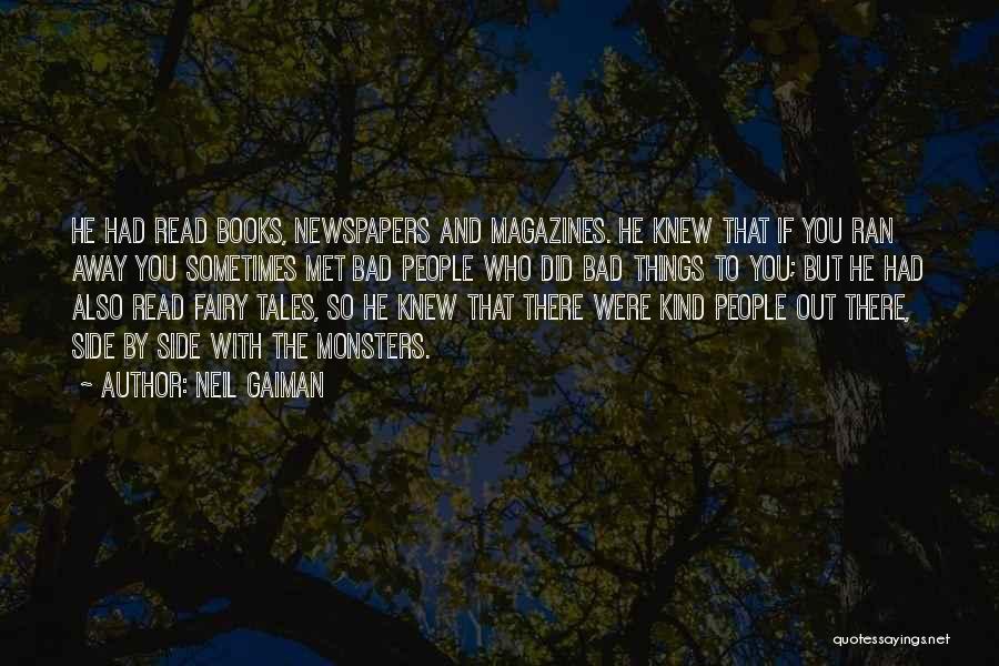 Neil Gaiman Quotes: He Had Read Books, Newspapers And Magazines. He Knew That If You Ran Away You Sometimes Met Bad People Who