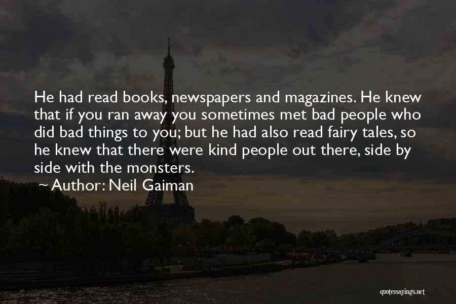 Neil Gaiman Quotes: He Had Read Books, Newspapers And Magazines. He Knew That If You Ran Away You Sometimes Met Bad People Who