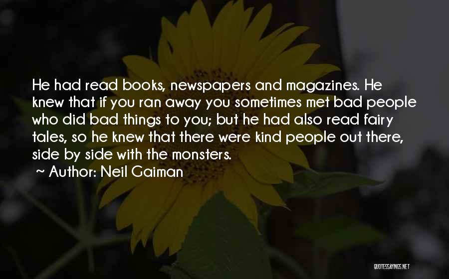 Neil Gaiman Quotes: He Had Read Books, Newspapers And Magazines. He Knew That If You Ran Away You Sometimes Met Bad People Who