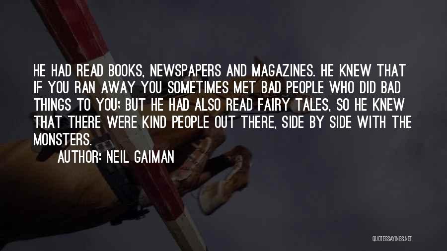 Neil Gaiman Quotes: He Had Read Books, Newspapers And Magazines. He Knew That If You Ran Away You Sometimes Met Bad People Who