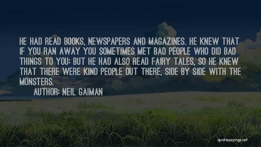 Neil Gaiman Quotes: He Had Read Books, Newspapers And Magazines. He Knew That If You Ran Away You Sometimes Met Bad People Who