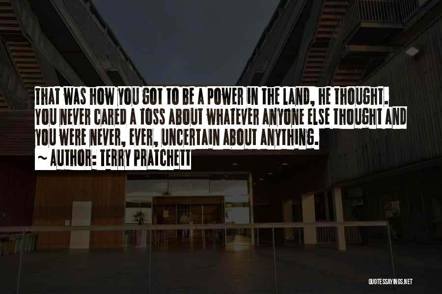 Terry Pratchett Quotes: That Was How You Got To Be A Power In The Land, He Thought. You Never Cared A Toss About