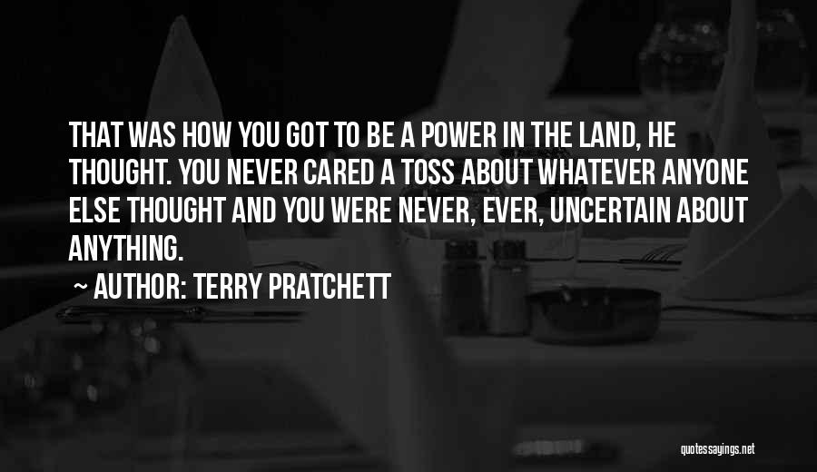 Terry Pratchett Quotes: That Was How You Got To Be A Power In The Land, He Thought. You Never Cared A Toss About