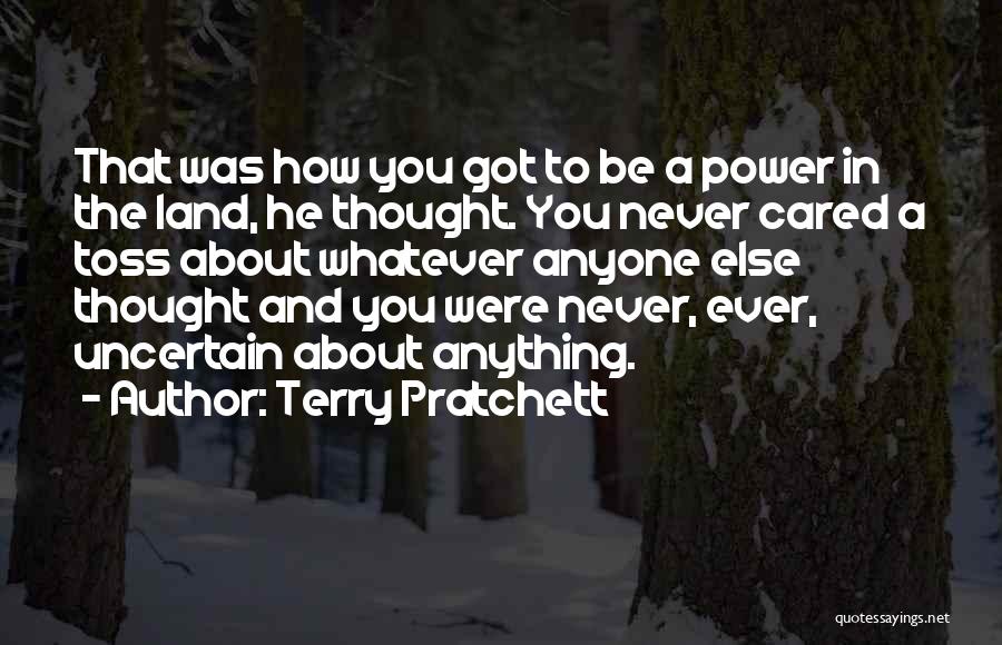 Terry Pratchett Quotes: That Was How You Got To Be A Power In The Land, He Thought. You Never Cared A Toss About