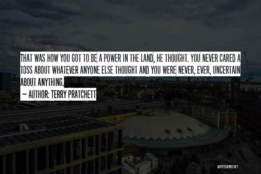 Terry Pratchett Quotes: That Was How You Got To Be A Power In The Land, He Thought. You Never Cared A Toss About