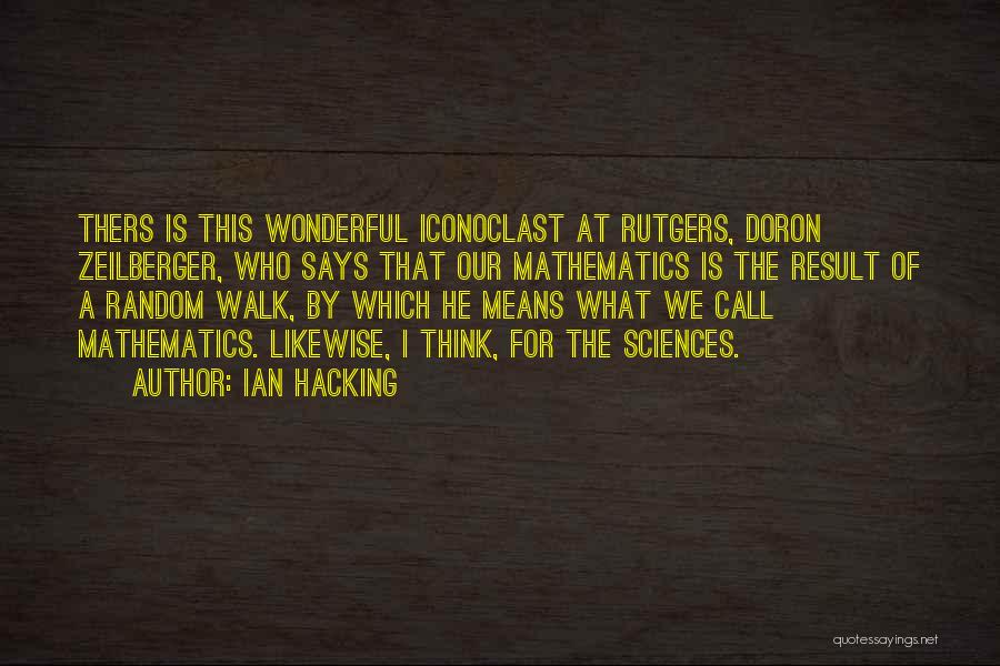 Ian Hacking Quotes: Thers Is This Wonderful Iconoclast At Rutgers, Doron Zeilberger, Who Says That Our Mathematics Is The Result Of A Random
