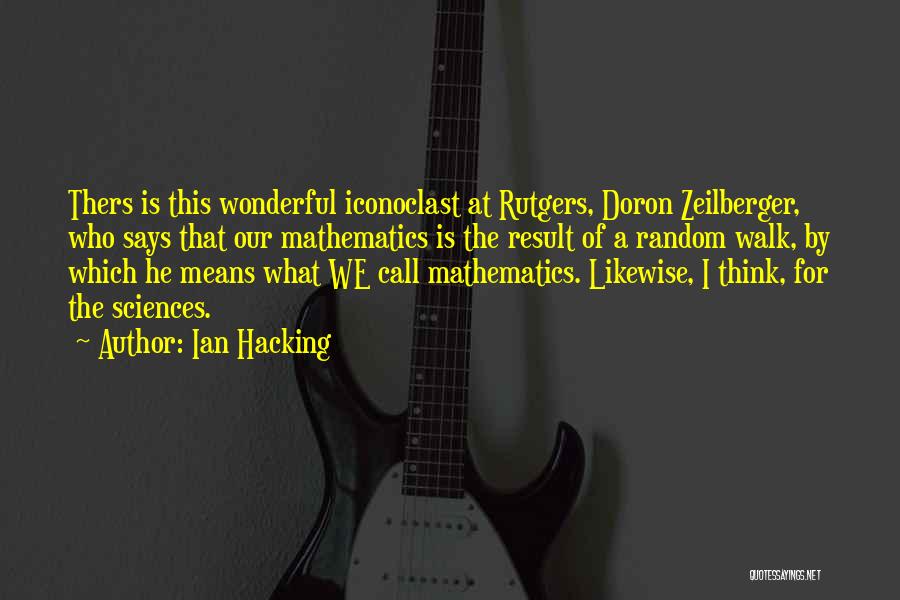 Ian Hacking Quotes: Thers Is This Wonderful Iconoclast At Rutgers, Doron Zeilberger, Who Says That Our Mathematics Is The Result Of A Random