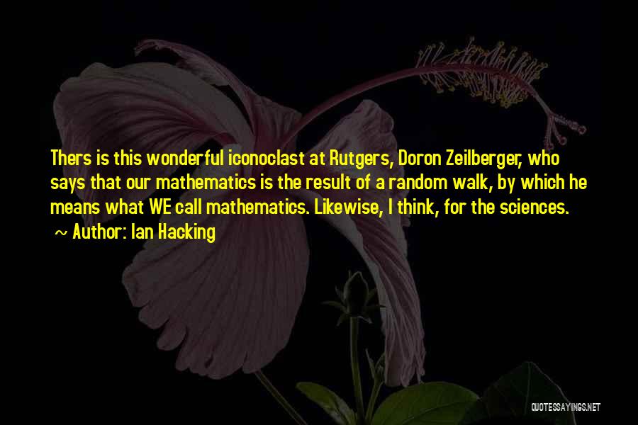 Ian Hacking Quotes: Thers Is This Wonderful Iconoclast At Rutgers, Doron Zeilberger, Who Says That Our Mathematics Is The Result Of A Random