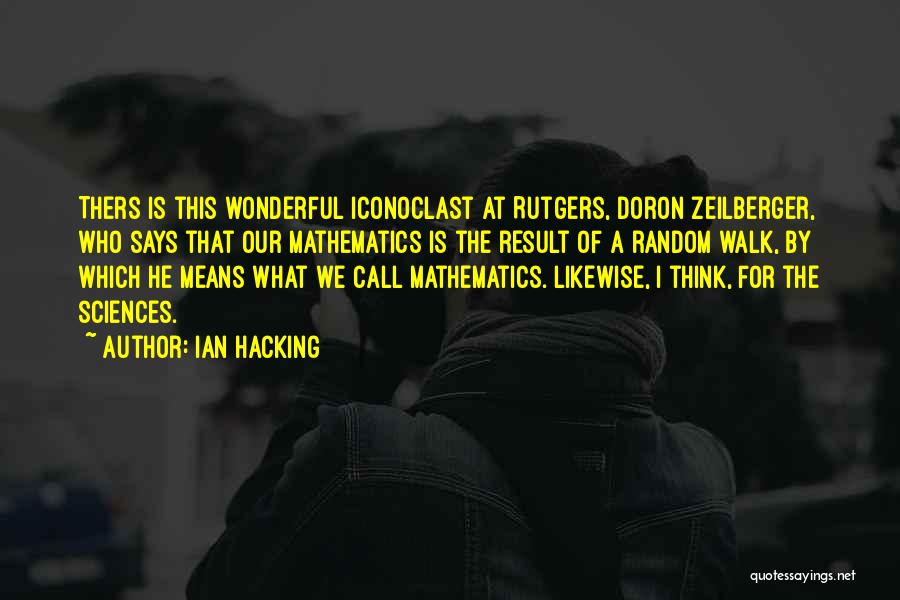 Ian Hacking Quotes: Thers Is This Wonderful Iconoclast At Rutgers, Doron Zeilberger, Who Says That Our Mathematics Is The Result Of A Random