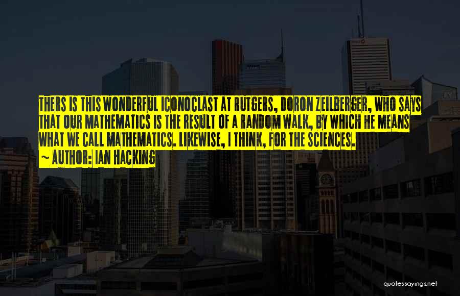 Ian Hacking Quotes: Thers Is This Wonderful Iconoclast At Rutgers, Doron Zeilberger, Who Says That Our Mathematics Is The Result Of A Random