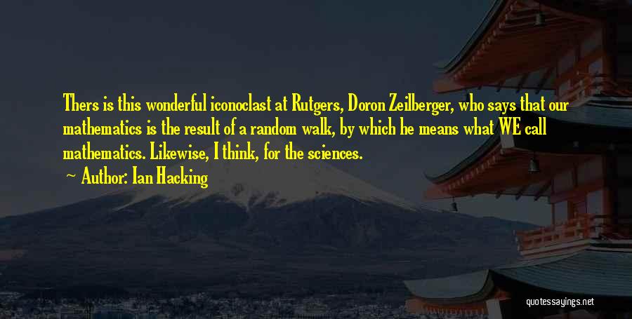 Ian Hacking Quotes: Thers Is This Wonderful Iconoclast At Rutgers, Doron Zeilberger, Who Says That Our Mathematics Is The Result Of A Random