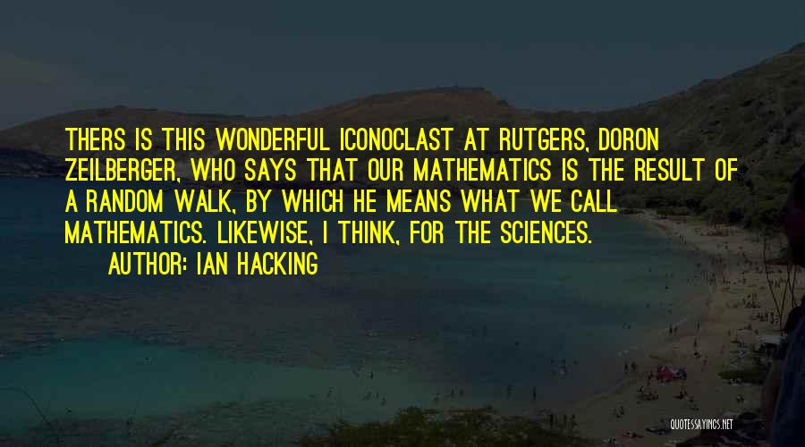 Ian Hacking Quotes: Thers Is This Wonderful Iconoclast At Rutgers, Doron Zeilberger, Who Says That Our Mathematics Is The Result Of A Random