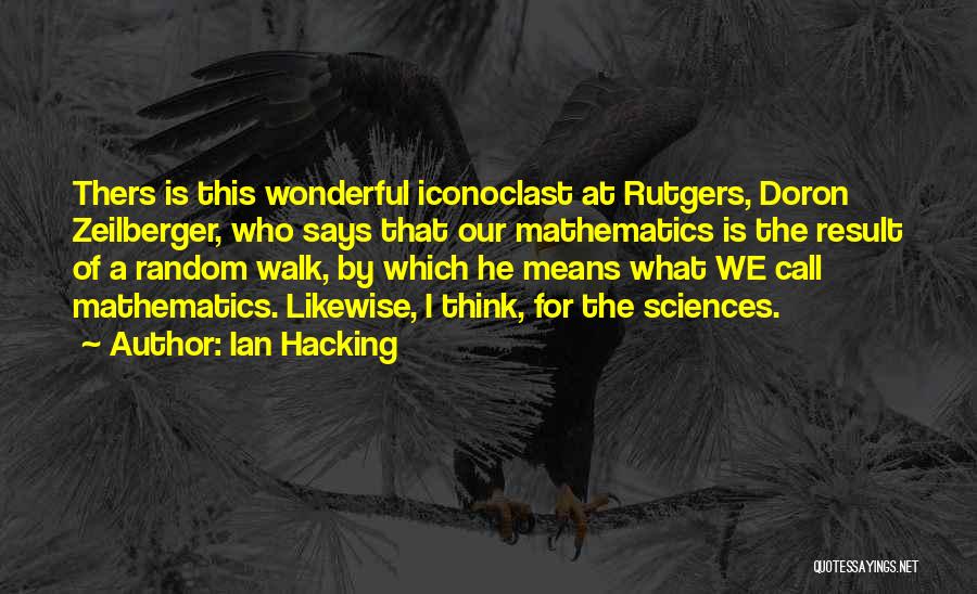 Ian Hacking Quotes: Thers Is This Wonderful Iconoclast At Rutgers, Doron Zeilberger, Who Says That Our Mathematics Is The Result Of A Random