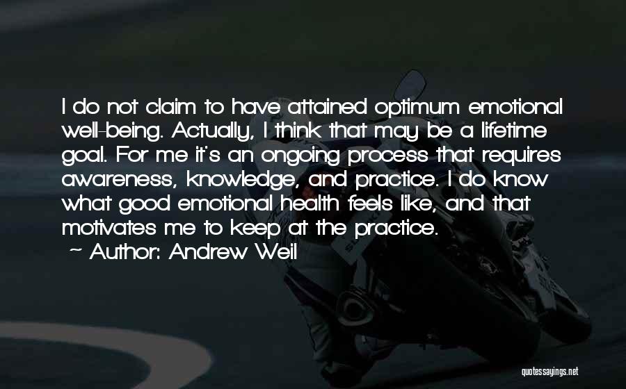 Andrew Weil Quotes: I Do Not Claim To Have Attained Optimum Emotional Well-being. Actually, I Think That May Be A Lifetime Goal. For