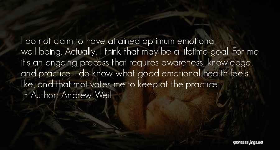 Andrew Weil Quotes: I Do Not Claim To Have Attained Optimum Emotional Well-being. Actually, I Think That May Be A Lifetime Goal. For